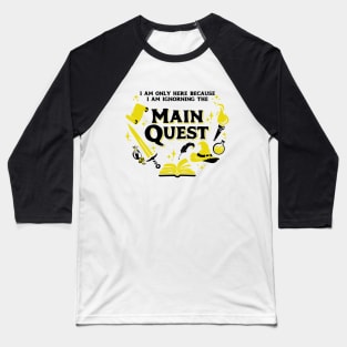 I Am Only Here Because I Am Ignorning the Main Quest Dark Yellow Baseball T-Shirt